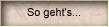 So geht's...